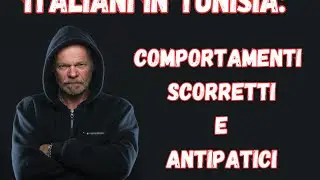 ITALIANI IN TUNISIA: comportamenti scorretti e antipatici
