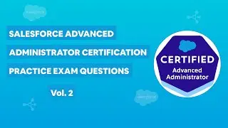 Salesforce Certified Advanced Administrator Certification - Practice Exam Questions Vol. 2