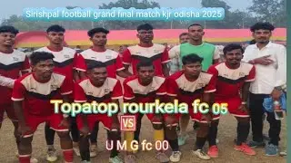 Sirishpal football grand final match Topatop rourkela fc 05 vs U M G 00 kjr odisha 2025