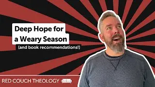 Deep Hope for a Weary Season (and book recommendations!) | Red Couch Theology