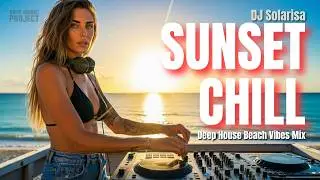 NEW EDM - Sunset Chill - DJ Solarisa (Deep House Beach Vibes Mix)