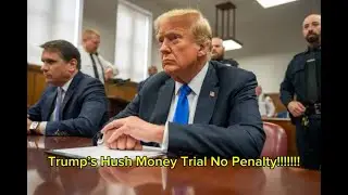 Trump's Hush Money Trial  No Penalty!!!!!!!!!!!