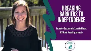 Breaking Barriers to Independence Interview Session: Sarah Goldman, MSW and Disability Advocate