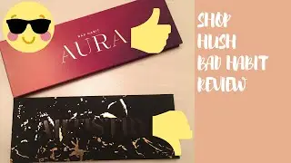 SHOP HUSH BAD HABIT ARTISTRY AND AURA PALETTES REVIEW