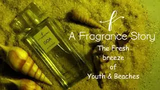 A Fragrance Story | The Fresh Breeze of Youth & Beaches | Goa Perfume