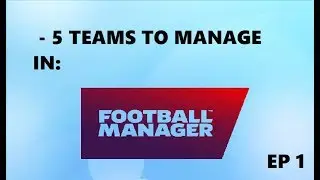 5 TEAMS TO MANAGE IN FM20!! - Episode 1