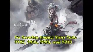 Fix Genshin Impact Error Code 9107, 9906, 9908, and 9910