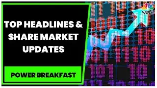 Top Business Headlines | Share Market Updates This Morning | Power Breakfast | CNBC-TV18