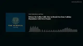 Release the Coffee Cuffs: How to Break Free from Caffeine Dependence with Steve Frazier