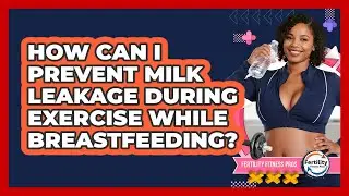 How Can I Prevent Milk Leakage During Exercise While Breastfeeding? - Fertility Fitness Pro
