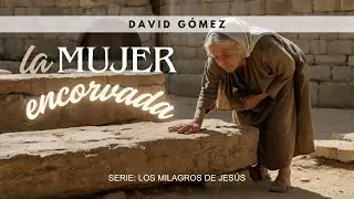 La mujer encorvada. Lucas 13:10-17 | Pr. David Gómez. ISDG