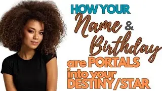 HOW YOUR NAME AND BIRTHDAY ARE PORTALS INTO YOUR DESTINY & STAR