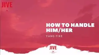 How To Handle Him/Her (Yang Fire)