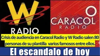 El Escándalo de Hoy ¿Por qué despidieron a 80 periodistas en Caracol y W Radio?