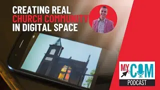 MyCom Podcast | Building real church in digital space