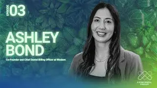 Episode 3  - Ashley Bond, Co-Founder and Chief Dental Billing Officer at Wisdom