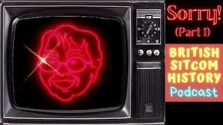 Sorry! (Part 1) - British Sitcom History Podcast