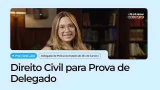 Como dominar o Direito Civil para a prova de Delegado: estrat&eacute;gias essenciais - Prof. Maria Luiza.