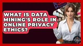 What Is Data Mining's Role In Online Privacy Ethics? - The Ethical Compass