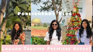 Pondicherry Vlog | Lagoon Sarovar Premiere Resort | Best Backwater Resort | Auroville | Eden Beach