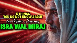 Miraj Night - 5 Things You Do Not Know About the Night Journey (Al-Isra Wal-Miraj)