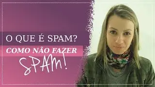 O QUE &Eacute; SPAM? COMO N&Atilde;O FAZER SPAM!