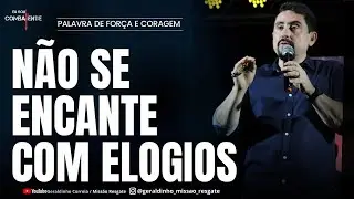 NÃO SE ENCANTE COM ELOGIOS I Palavra de Força e Coragem I Geraldinho Correia