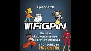 WTFiGPiN Live Show Episode 20 with Brandon aka thesquarescreen May 17, 2022 FiGPiN