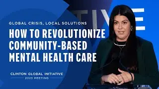 Global Crisis, Local Solutions: How to Revolutionize Community-Based Mental Health Care | #CGI2023