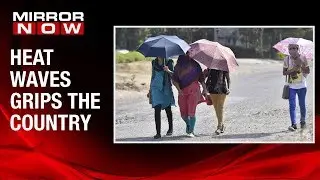 Heat Waves grips the country; IMD issues warning