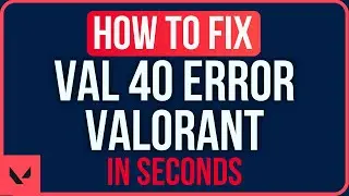 VAL 40 ERROR VALORANT [FIXED] | Error Code 40 Valorant