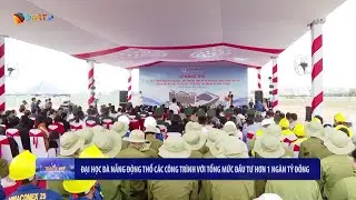 DNRT: Đại học Đ&agrave; Nẵng động thổ c&aacute;c c&ocirc;ng tr&igrave;nh tổng mức đầu tư hơn 1 ng&agrave;n tỷ đồng