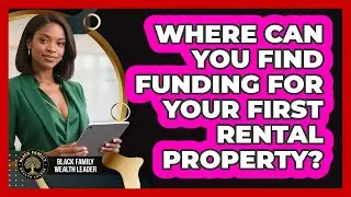 Where Can You Find Funding For Your First Rental Property? - Black Family Wealth Leader