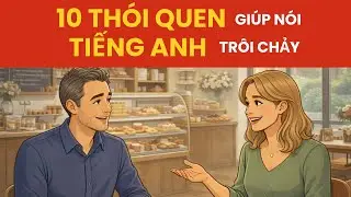 10 Th&oacute;i Quen Mỗi Ng&agrave;y Gi&uacute;p Bạn N&oacute;i Tiếng Anh Tr&ocirc;i Chảy | Tiếng Anh Cho Người Mới
