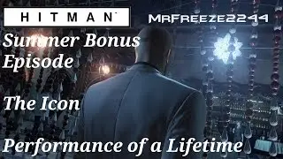 HITMAN - Performance of a Lifetime - The Icon - Summer Bonus Episode