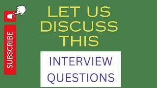 INTERVIEW QUESTIONS (Let us Discuss this)