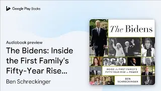 The Bidens: Inside the First Family's&hellip; by Ben Schreckinger &middot; Audiobook preview
