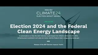 Climate24: Election 2024 and the Federal Clean Energy Landscape