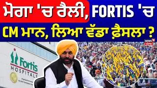 Live | CM Bhagwant Mann News |ਮੋਗਾ 'ਚ ਰੈਲੀ, FORTIS 'ਚ CM ਮਾਨ, ਲੈ ਲਿਆ ਵੱਡਾ ਫ਼ੈਸਲਾ ?  | Moga AAP Rally