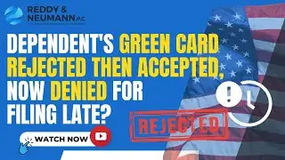 Dependent's Green Card Rejected then Accepted, Now Denied for Filing Late?