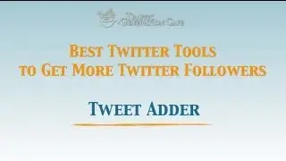 Best Twitter Tools to Get More Twitter Followers: Tweet Adder
