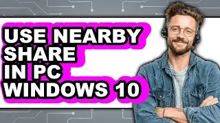 How to Use Nearby Share in Pc Windows 10 (full Guide)