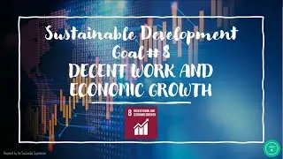 Explore: Sustainable Development Goal #8 Decent Work and Economic Growth