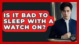 Is It Bad To Sleep With A Watch On? - The Sharp Dressed Gent