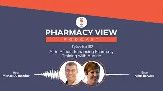 EP 102 - Pharmacy View Podcast - AI in Action: Enhancing Pharmacy Training with Audirie