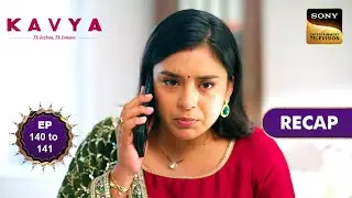 Kavya - Ek Jazbaa, Ek Junoon | Ep 140 & 141 | RECAP | काव्या - एक जज़्बा, एक जूनून