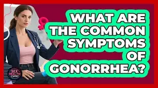 What Are The Common Symptoms Of Gonorrhea? - Sex Health Expert