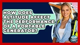 How Does Altitude Affect The Performance Of A Portable Generator? - Boat Life Masters
