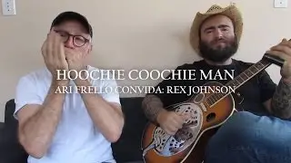Hoochie Coochie Man - Ari Frello convida: Rex Johnson