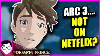 Why Arc 3 WON&rsquo;T BE ON NETFLIX&hellip; | Opinion | The Dragon Prince Season 8-10 News